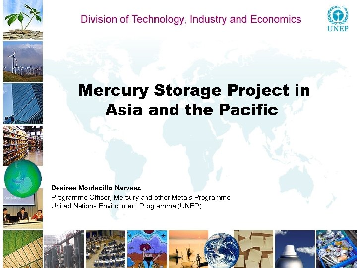 Mercury Storage Project in Asia and the Pacific Desiree Montecillo Narvaez Programme Officer, Mercury