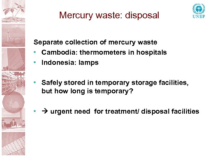 Mercury waste: disposal Separate collection of mercury waste • Cambodia: thermometers in hospitals •