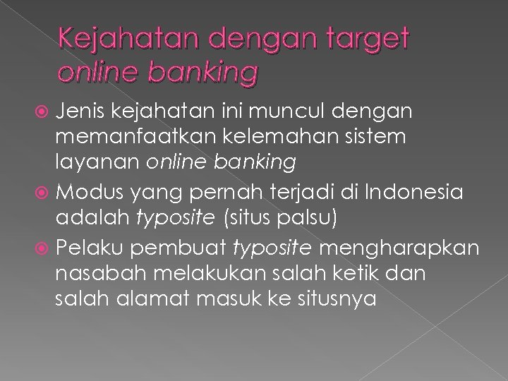 Kejahatan dengan target online banking Jenis kejahatan ini muncul dengan memanfaatkan kelemahan sistem layanan