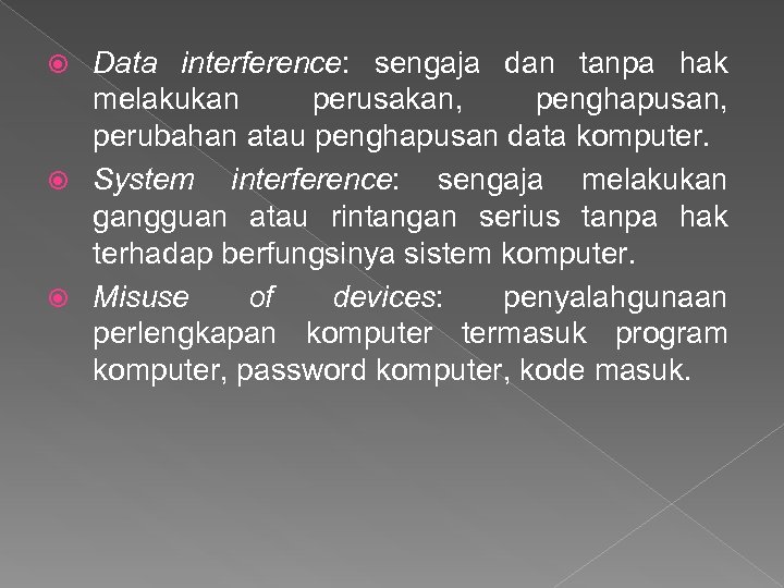 Data interference: sengaja dan tanpa hak melakukan perusakan, penghapusan, perubahan atau penghapusan data komputer.