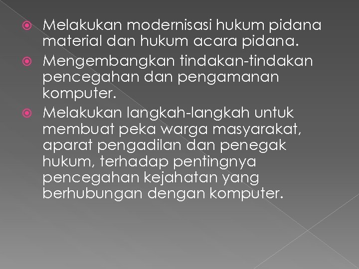 Melakukan modernisasi hukum pidana material dan hukum acara pidana. Mengembangkan tindakan-tindakan pencegahan dan pengamanan