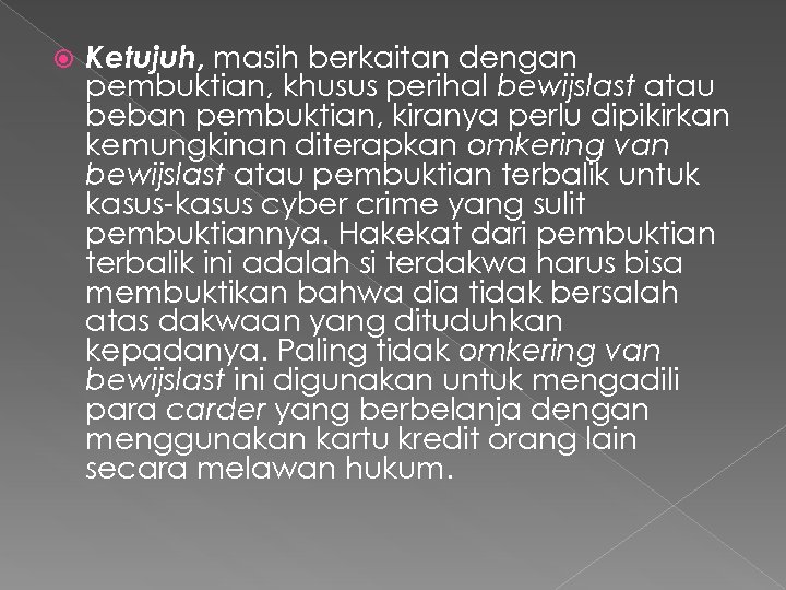  Ketujuh, masih berkaitan dengan pembuktian, khusus perihal bewijslast atau beban pembuktian, kiranya perlu