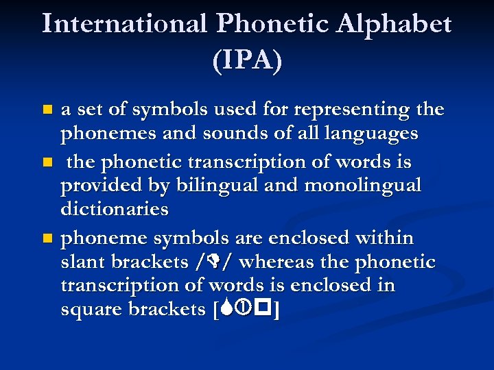 International Phonetic Alphabet (IPA) a set of symbols used for representing the phonemes and