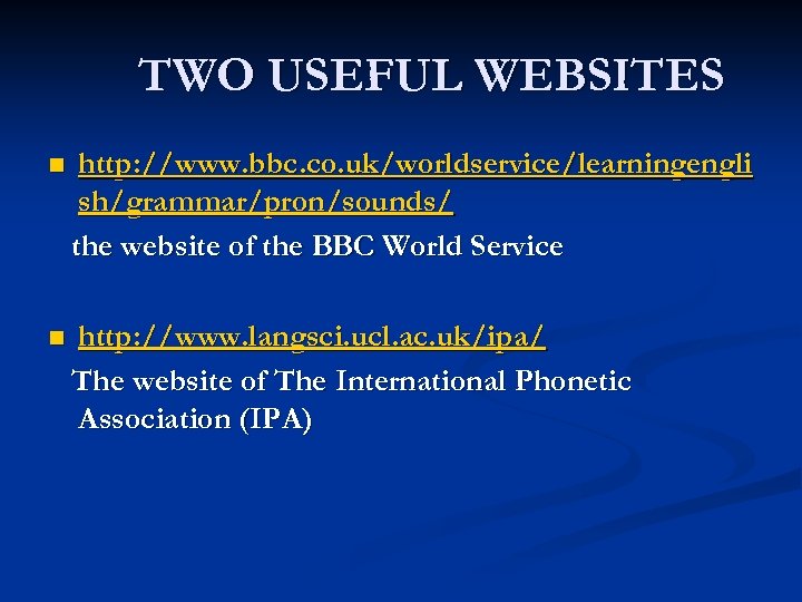 TWO USEFUL WEBSITES http: //www. bbc. co. uk/worldservice/learningengli sh/grammar/pron/sounds/ the website of the BBC