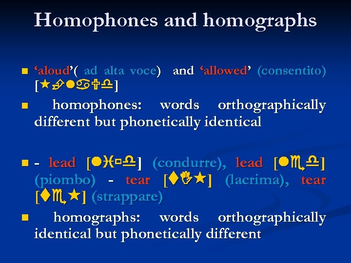 Homophones and homographs ‘aloud’( ad alta voce) and ‘allowed’ (consentito) [ ] homophones: words