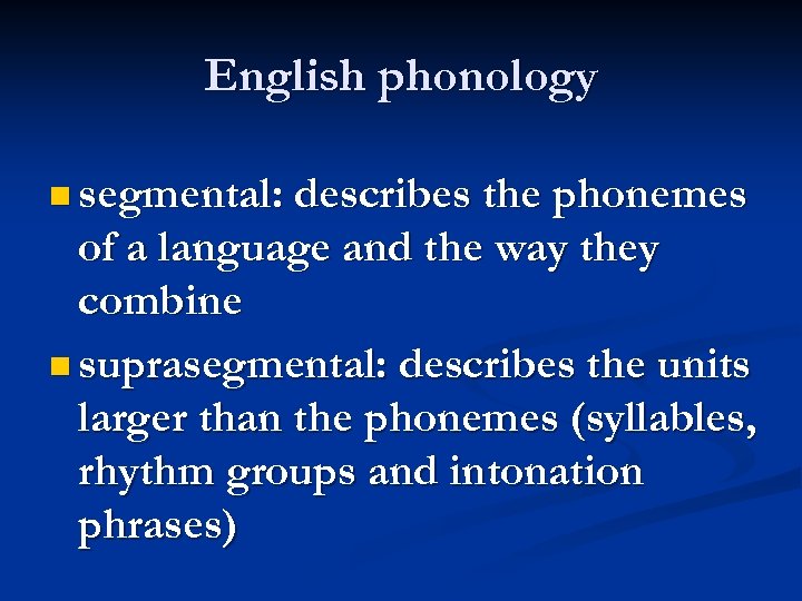 English phonology segmental: describes the phonemes of a language and the way they combine
