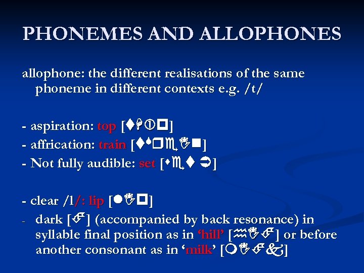 PHONEMES AND ALLOPHONES allophone: the different realisations of the same phoneme in different contexts