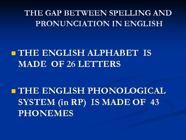 THE GAP BETWEEN SPELLING AND PRONUNCIATION IN ENGLISH THE ENGLISH ALPHABET IS MADE OF
