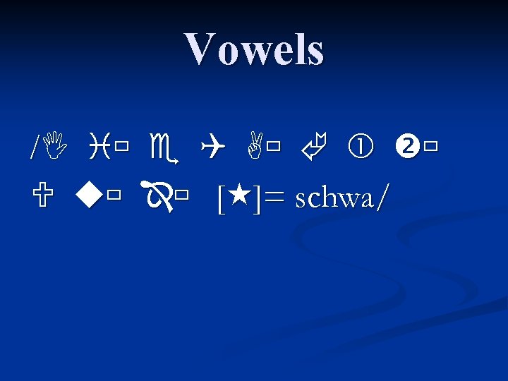 Vowels / [ ]= schwa/ 