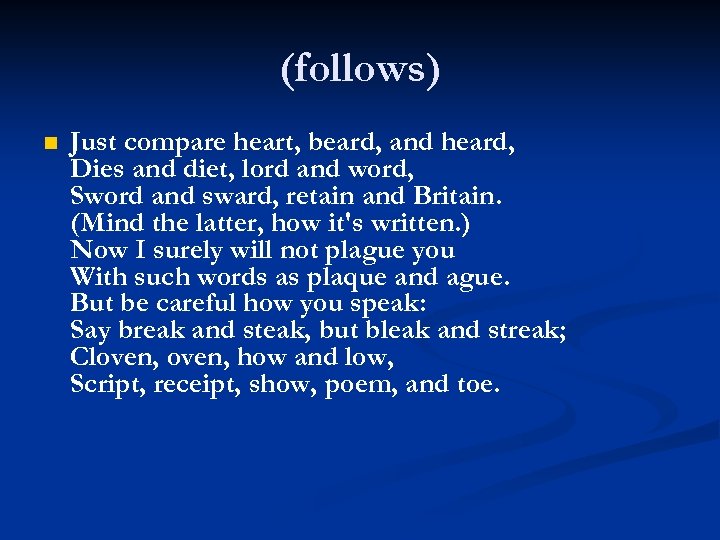 (follows) Just compare heart, beard, and heard, Dies and diet, lord and word, Sword