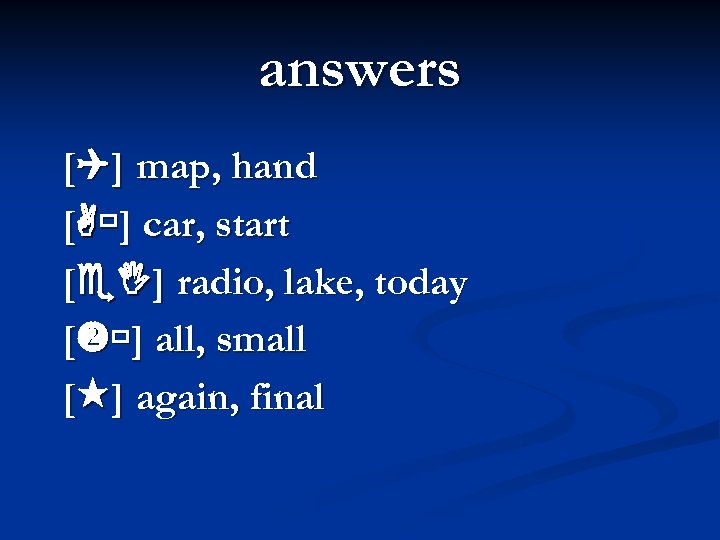 answers [ ] map, hand [ ] car, start [ ] radio, lake, today