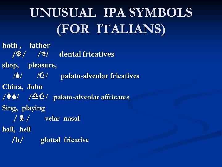 UNUSUAL IPA SYMBOLS (FOR ITALIANS) both , father / / dental fricatives shop, pleasure,
