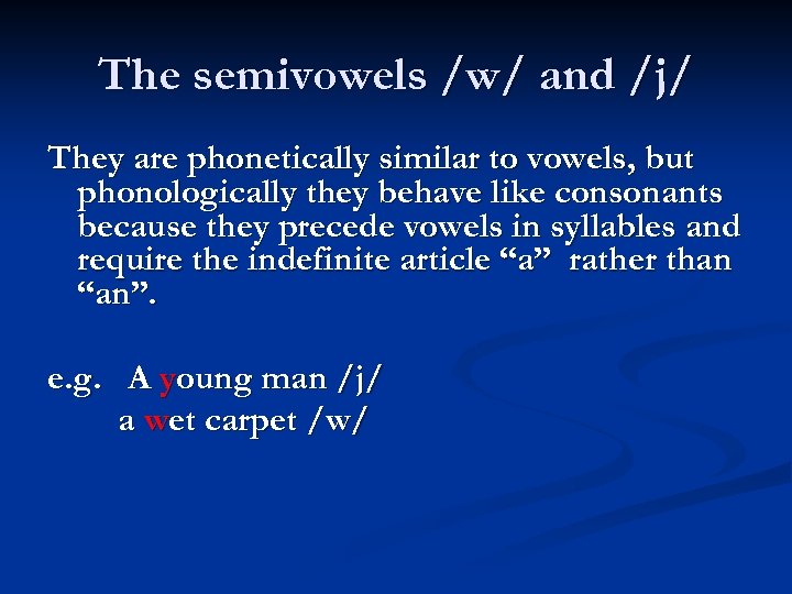 The semivowels /w/ and /j/ They are phonetically similar to vowels, but phonologically they