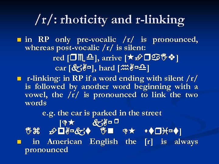 /r/: rhoticity and r-linking in RP only pre-vocalic /r/ is pronounced, whereas post-vocalic /r/