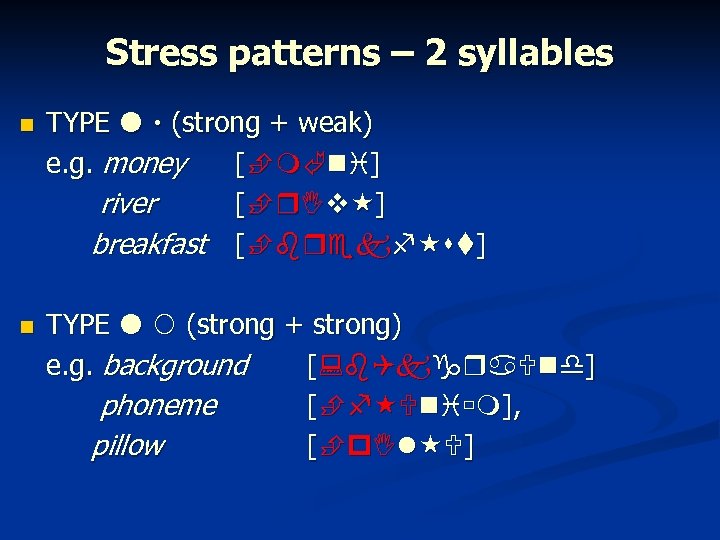 Stress patterns – 2 syllables TYPE (strong + weak) e. g. money [ ]