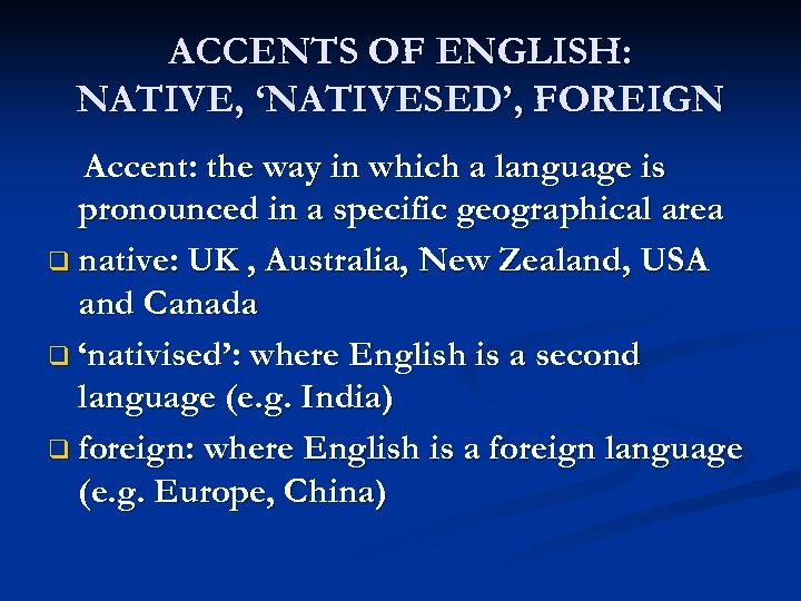 ACCENTS OF ENGLISH: NATIVE, ‘NATIVESED’, FOREIGN Accent: the way in which a language is