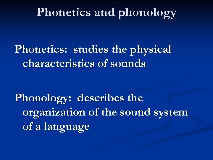 Phonetics and phonology Phonetics: studies the physical characteristics of sounds Phonology: describes the organization