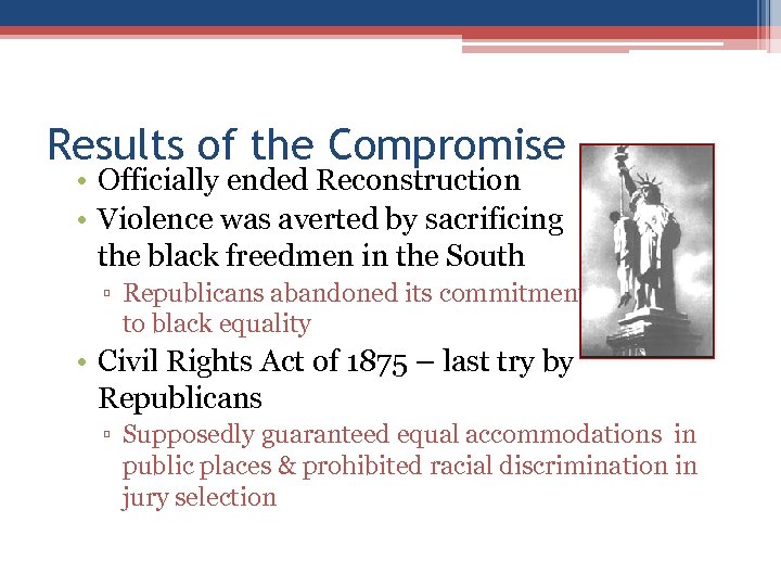 Results of the Compromise • Officially ended Reconstruction • Violence was averted by sacrificing