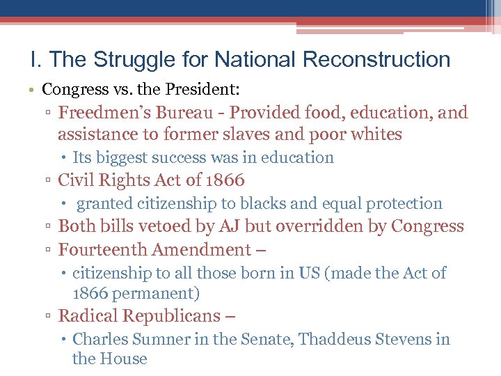 I. The Struggle for National Reconstruction • Congress vs. the President: ▫ Freedmen’s Bureau