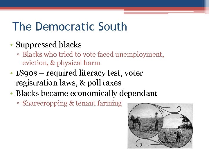 The Democratic South • Suppressed blacks ▫ Blacks who tried to vote faced unemployment,