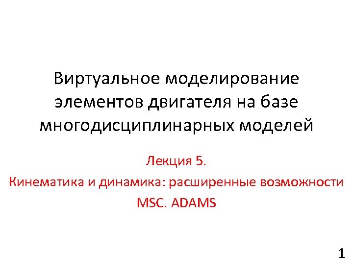 Виртуальное моделирование элементов двигателя на базе многодисциплинарных моделей Лекция 5. Кинематика и динамика: расширенные