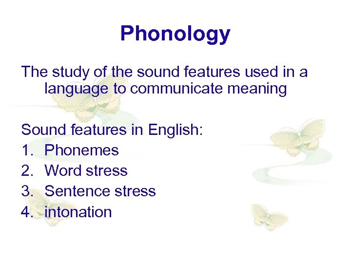 Phonology The study of the sound features used in a language to communicate meaning