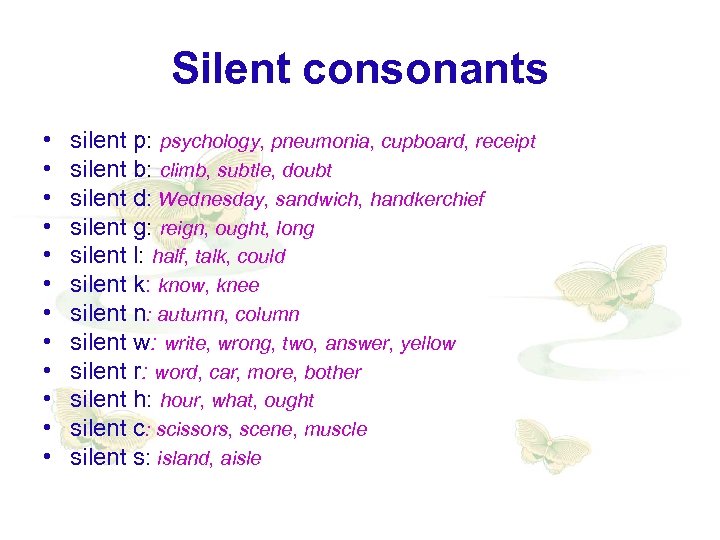 Silent consonants • • • silent p: psychology, pneumonia, cupboard, receipt silent b: climb,