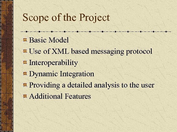 Scope of the Project Basic Model Use of XML based messaging protocol Interoperability Dynamic