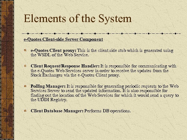Elements of the System e-Quotes Client-side Server Component e-Quotes Client proxy: This is the