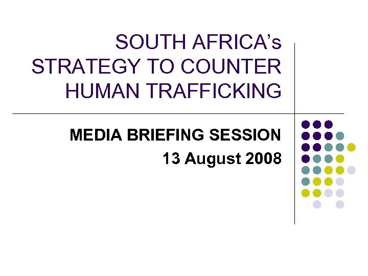SOUTH AFRICA’s STRATEGY TO COUNTER HUMAN TRAFFICKING MEDIA BRIEFING SESSION 13 August 2008 