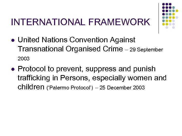 INTERNATIONAL FRAMEWORK l United Nations Convention Against Transnational Organised Crime – 29 September 2003