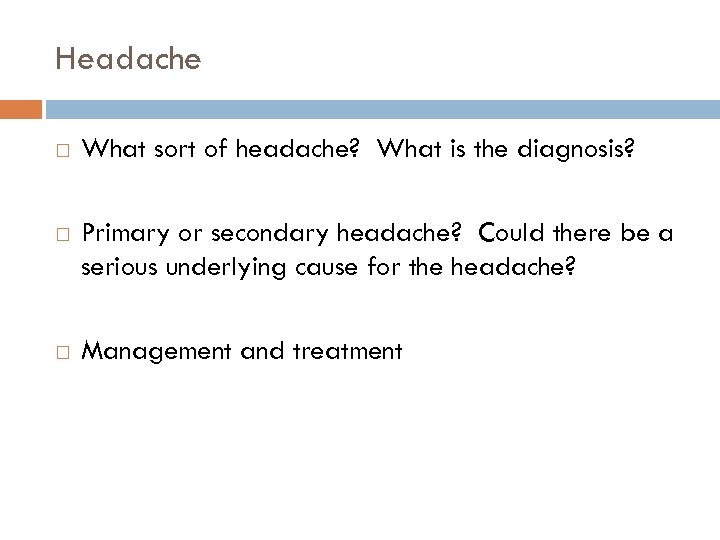 Headache What sort of headache? What is the diagnosis? Primary or secondary headache? Could