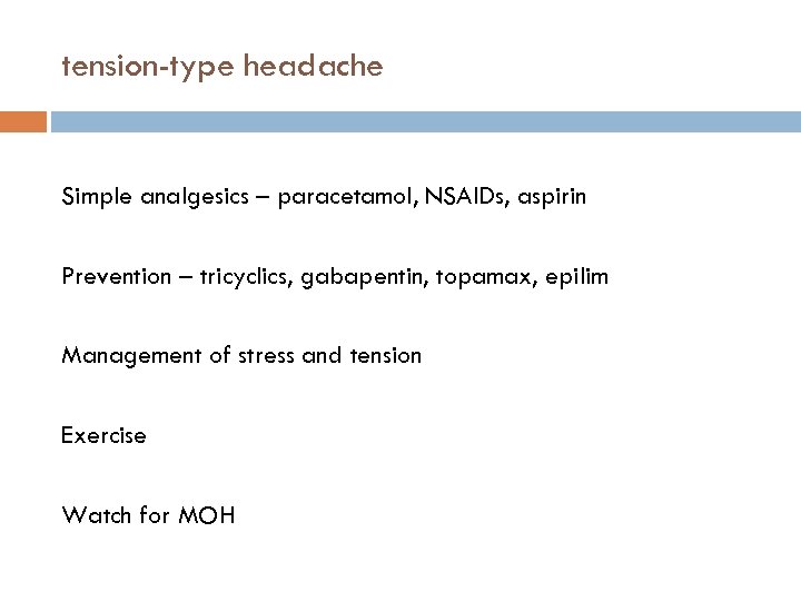 tension-type headache Simple analgesics – paracetamol, NSAIDs, aspirin Prevention – tricyclics, gabapentin, topamax, epilim