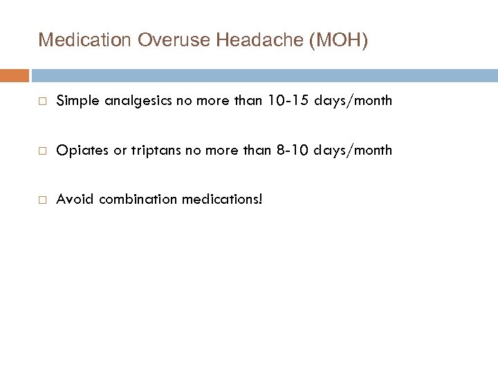 Medication Overuse Headache (MOH) Simple analgesics no more than 10 -15 days/month Opiates or