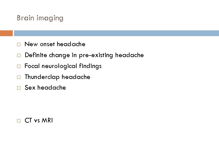 Brain imaging New onset headache Definite change in pre-existing headache Focal neurological findings Thunderclap