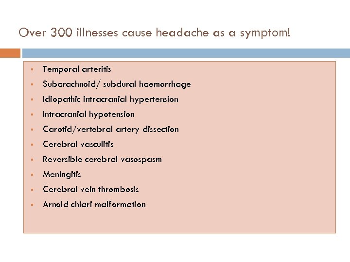 Over 300 illnesses cause headache as a symptom! Temporal arteritis Subarachnoid/ subdural haemorrhage Idiopathic