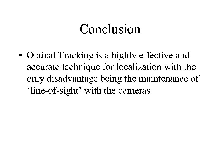 Conclusion • Optical Tracking is a highly effective and accurate technique for localization with