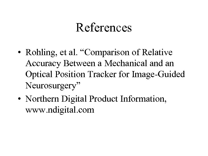 References • Rohling, et al. “Comparison of Relative Accuracy Between a Mechanical and an