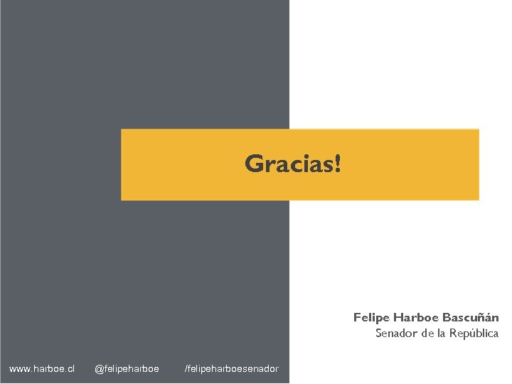 Gracias! Felipe Harboe Bascuñán Senador de la República www. harboe. cl @felipeharboe /felipeharboesenador 