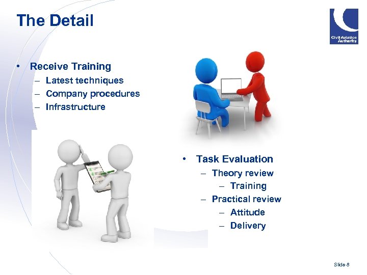 The Detail • Receive Training – Latest techniques – Company procedures – Infrastructure •