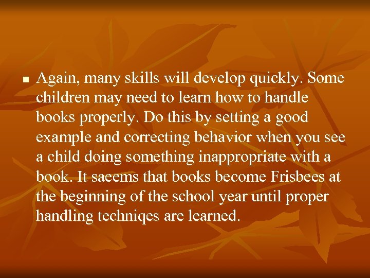 n Again, many skills will develop quickly. Some children may need to learn how