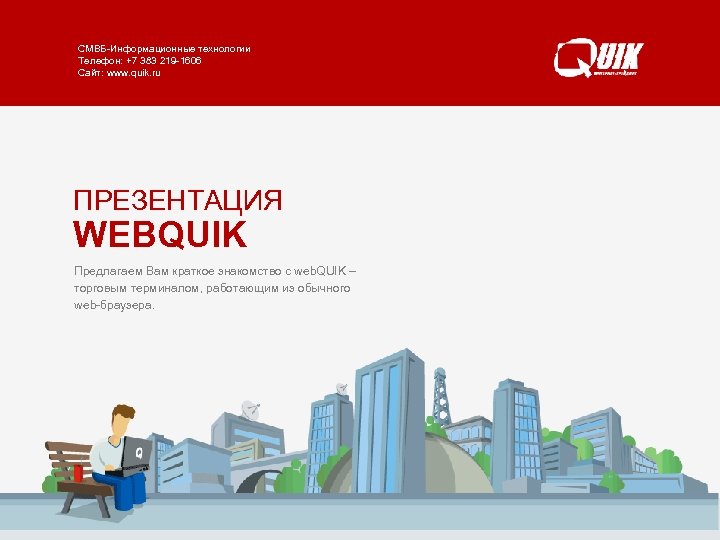 СМВБ-Информационные технологии WEBQUIK Телефон: +7 383 219 -1606 www. quik. ru/client/web-quik/ Сайт: www. quik.