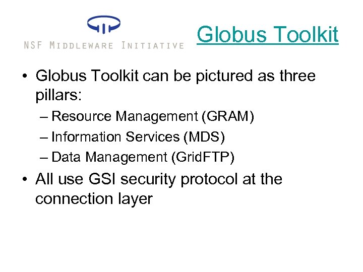 Globus Toolkit • Globus Toolkit can be pictured as three pillars: – Resource Management