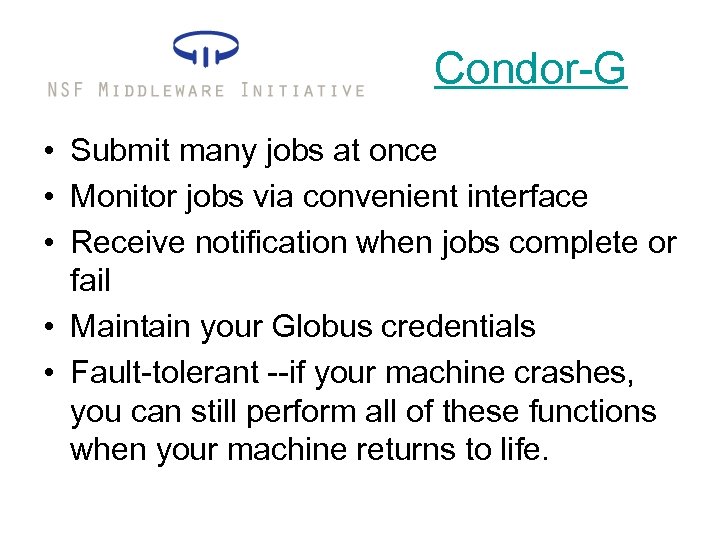 Condor-G • Submit many jobs at once • Monitor jobs via convenient interface •