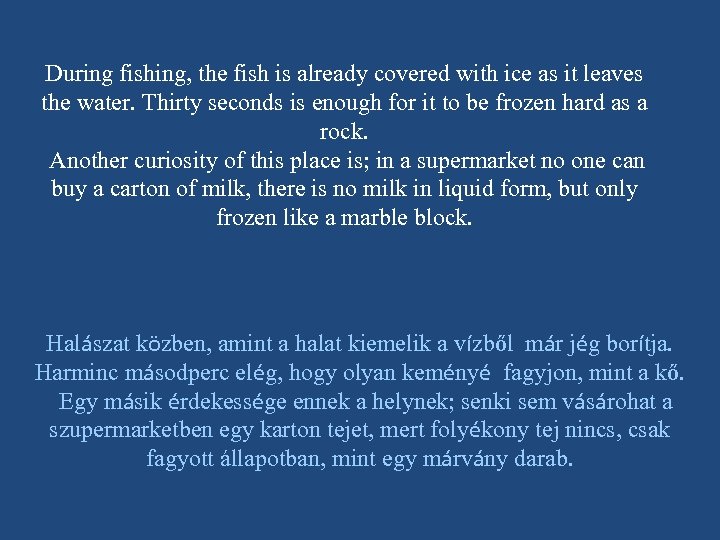 During fishing, the fish is already covered with ice as it leaves the water.