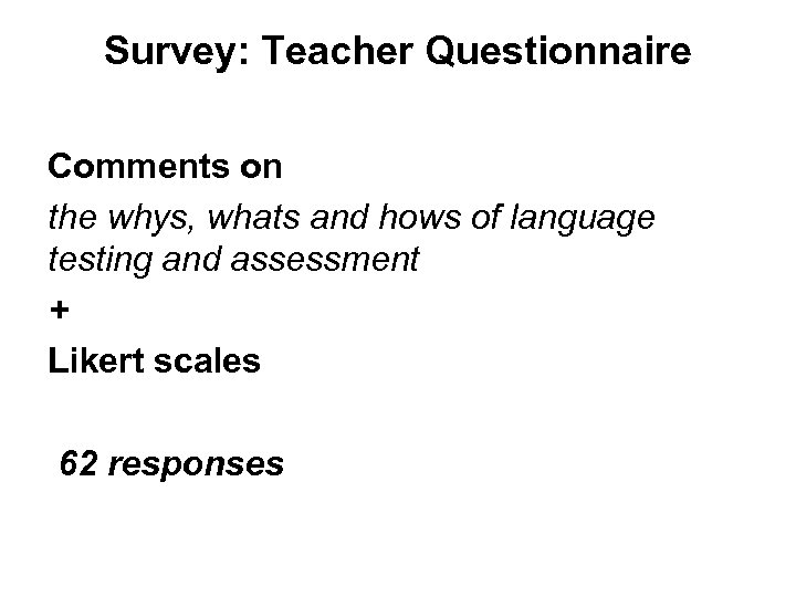 Survey: Teacher Questionnaire Comments on the whys, whats and hows of language testing and