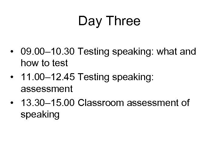 Day Three • 09. 00– 10. 30 Testing speaking: what and how to test