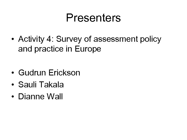 Presenters • Activity 4: Survey of assessment policy and practice in Europe • Gudrun