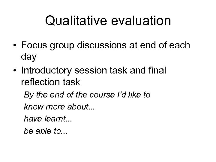 Qualitative evaluation • Focus group discussions at end of each day • Introductory session