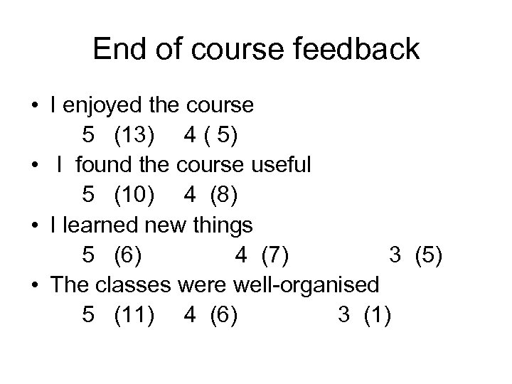 End of course feedback • I enjoyed the course 5 (13) 4 ( 5)